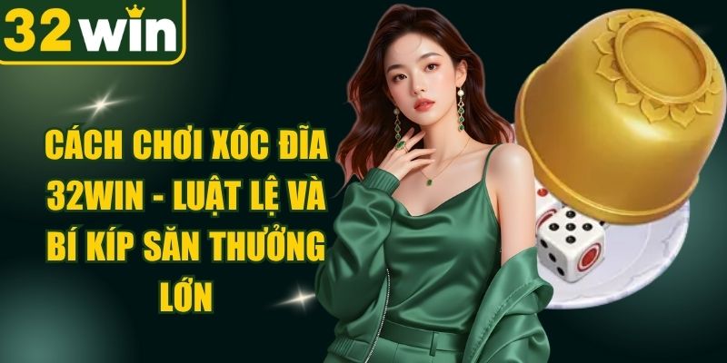 Cách Chơi Xóc Đĩa 32WIN